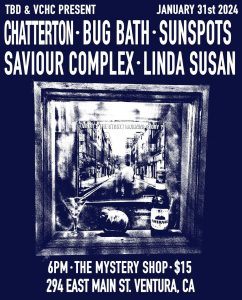 event flyer for 1-31-24 live music event at the Mystery Shop. The flyer reads: "TBD & VCHC Present January 31st, 2024, Chatterton, Bug Bath, Sunspots, Saviour Complex, Linda Susan. 6pm, The Mystery Shop, $15, 294 East Main Street, Ventura, CA"