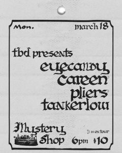 event flyer for 3-18-24 live music event at the Mystery Shop. The flyer is hand drawn in caligraphy and reads: "Mon March 18, TBD Presents Eyecandy, Careen (on tour), Pliers (on tour), Tankerlow. Mystery Shop, 6pm, $10." There is an image of a ship in the bottom left corner.