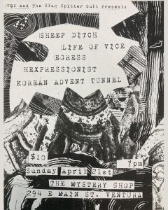 event flyer for 4-21-24 live music event at the Mystery Shop. The flyer reads: "TBD and the Slug Spitter Cult Present: Sheep Ditch, Life of Vice, Egress, Expressionist, Korean Advent Tunnel. $10 7pm Sunday April 21st, The Mystery Shop, 294 E. Main Street, Ventura."
