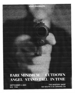 event flyer for 9-2-24 live music event at the Mystery Shop. The flyer depicts a low resolution black and white photocopy of a man holding a gun. The barrel of the gun faces the viewer and the body of the man is out of focus in the background. The top of his face is cut off. The Flyer reads "VCHC Presents: Bare Minimum, Cutdown, Angel, Stand Tall, In Time. September 2, 2024, $15, 7pm. The Mystery Shop, 420 South A St, Oxnard, CA"